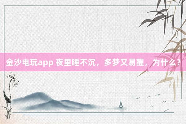金沙电玩app 夜里睡不沉，多梦又易醒，为什么？