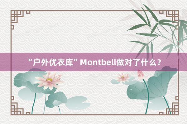 “户外优衣库”Montbell做对了什么？