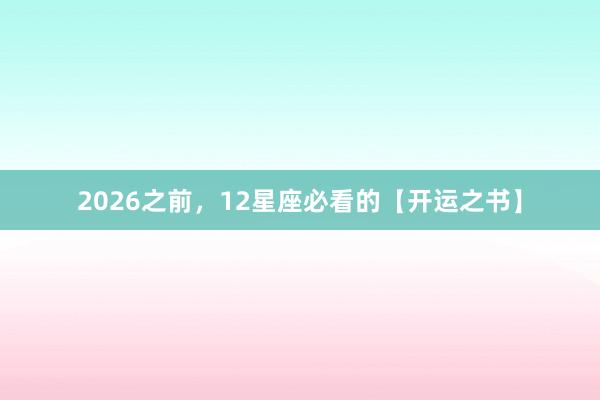 2026之前，12星座必看的【开运之书】