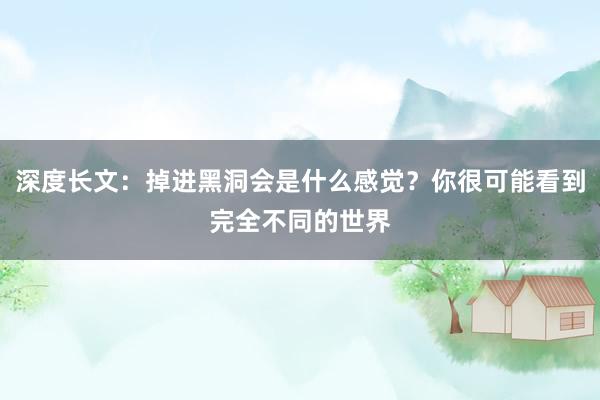 深度长文：掉进黑洞会是什么感觉？你很可能看到完全不同的世界