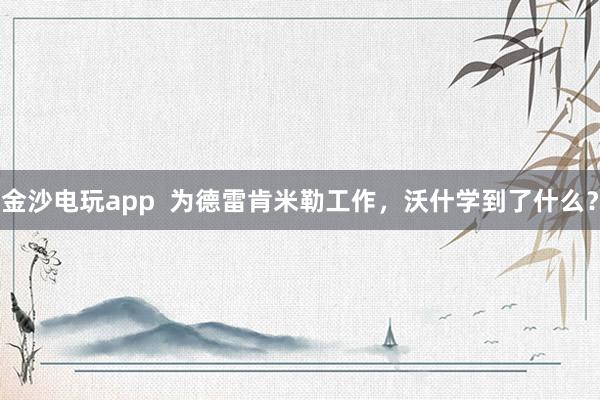 金沙电玩app 为德雷肯米勒工作,沃什学到了什么?