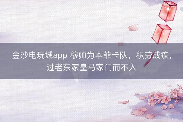 金沙电玩城app 穆帅为本菲卡队，积劳成疾，过老东家皇马家门而不入